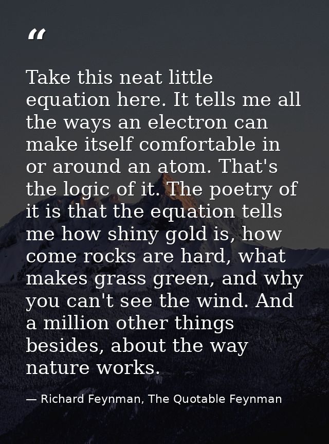 Take this neat little equation here. It tells me all the ways an electron can make itself comfortable in or around an at — Richard Feynman, The Quotable Feynman
