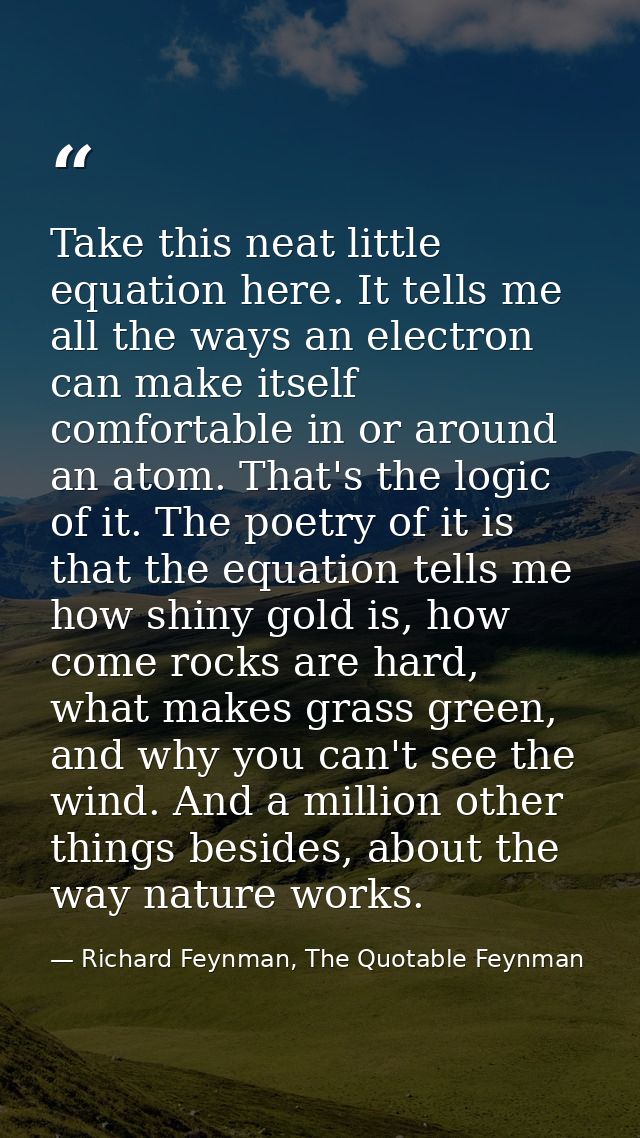 Take this neat little equation here. It tells me all the ways an electron can make itself comfortable in or around an at — Richard Feynman, The Quotable Feynman