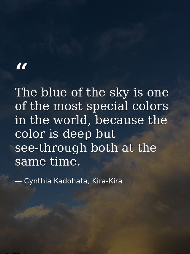 The blue of the sky is one of the most special colors in the world, because the color is deep but see-through both at th — Cynthia Kadohata, Kira-Kira
