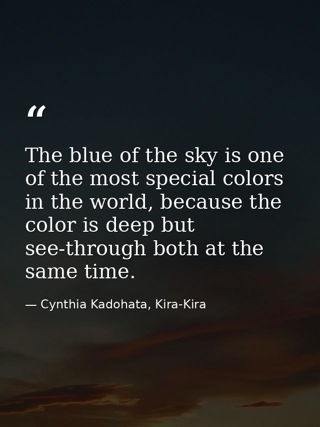The blue of the sky is one of the most special colors in the world, because the color is deep but see-through both at th — Cynthia Kadohata, Kira-Kira
