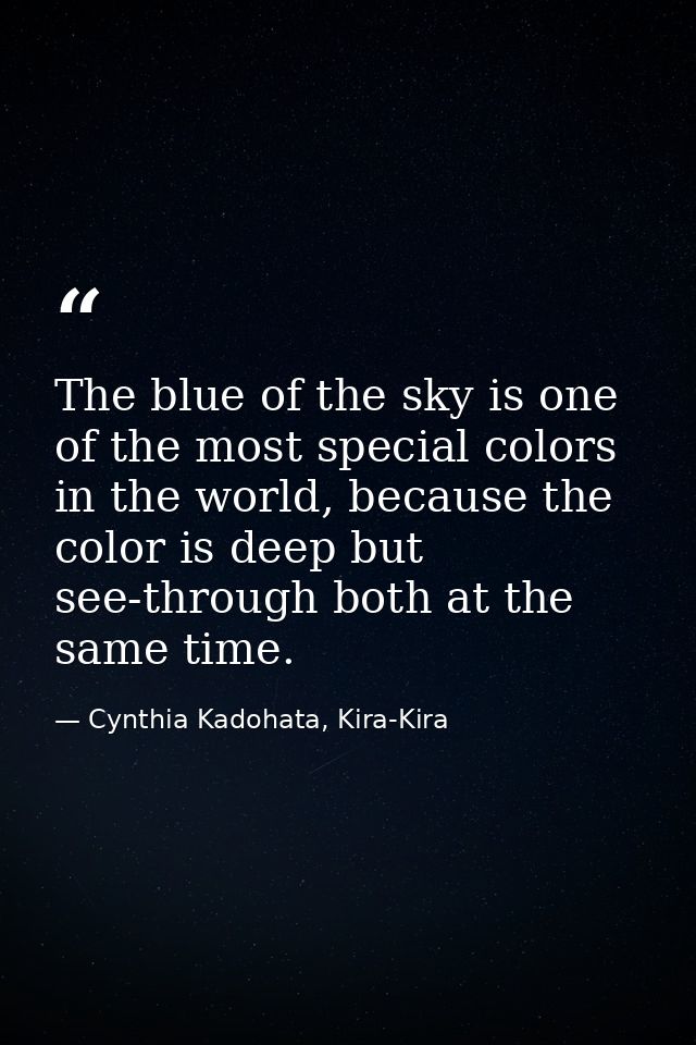 The blue of the sky is one of the most special colors in the world, because the color is deep but see-through both at th — Cynthia Kadohata, Kira-Kira