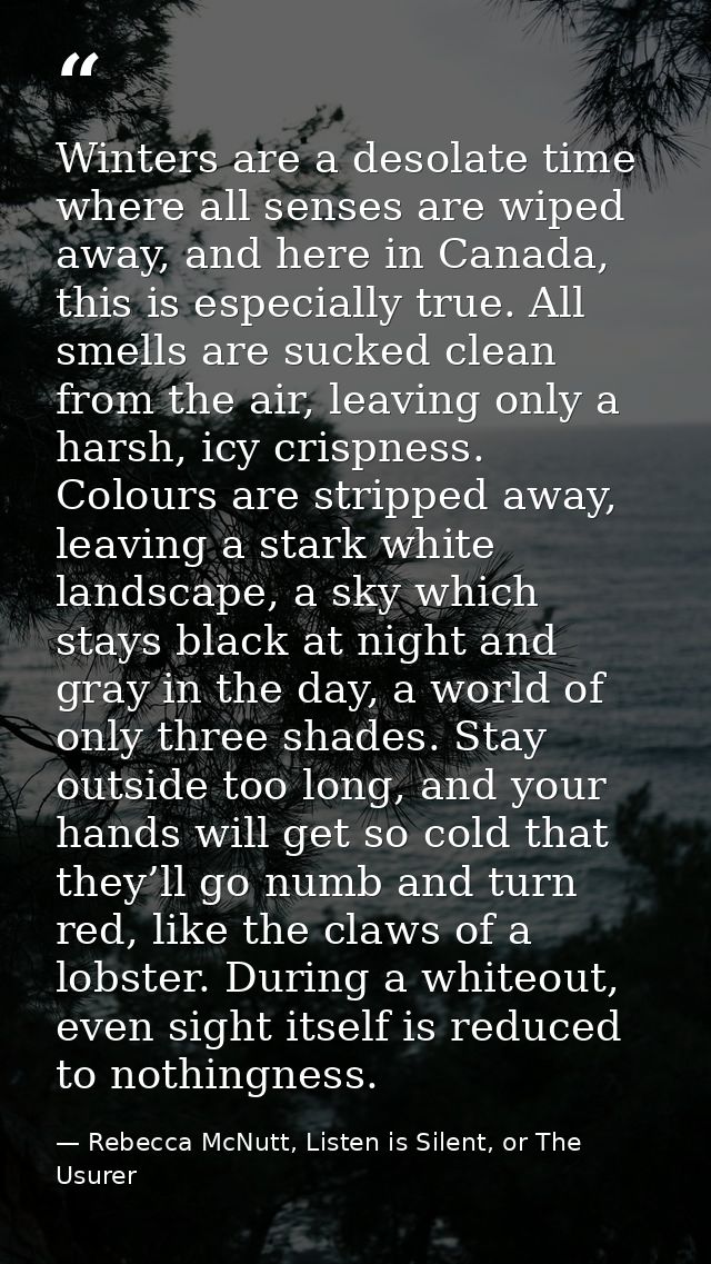 Winters are a desolate time where all senses are wiped away, and here in Canada, this is especially true. All smells are — Rebecca McNutt, Listen is Silent, or The Usurer