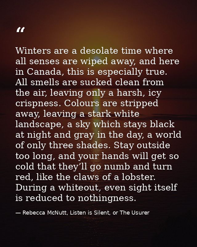 Winters are a desolate time where all senses are wiped away, and here in Canada, this is especially true. All smells are — Rebecca McNutt, Listen is Silent, or The Usurer