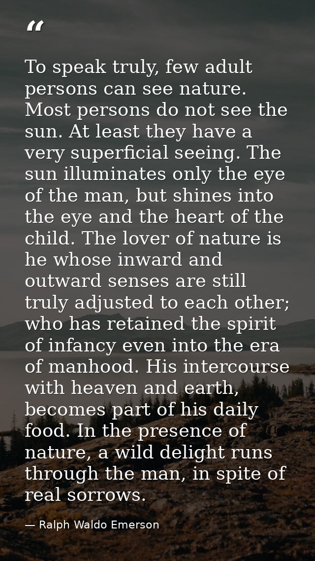 To speak truly, few adult persons can see nature. Most persons do not see the sun. At least they have a very superficial — Ralph Waldo Emerson