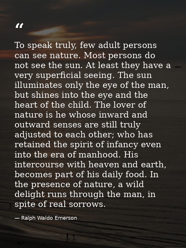 To speak truly, few adult persons can see nature. Most persons do not see the sun. At least they have a very superficial — Ralph Waldo Emerson