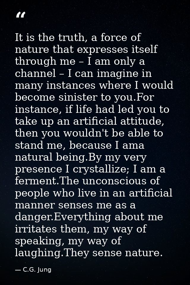 It is the truth, a force of nature that expresses itself through me – I am only a channel – I can imagine in many instan — C.G. Jung