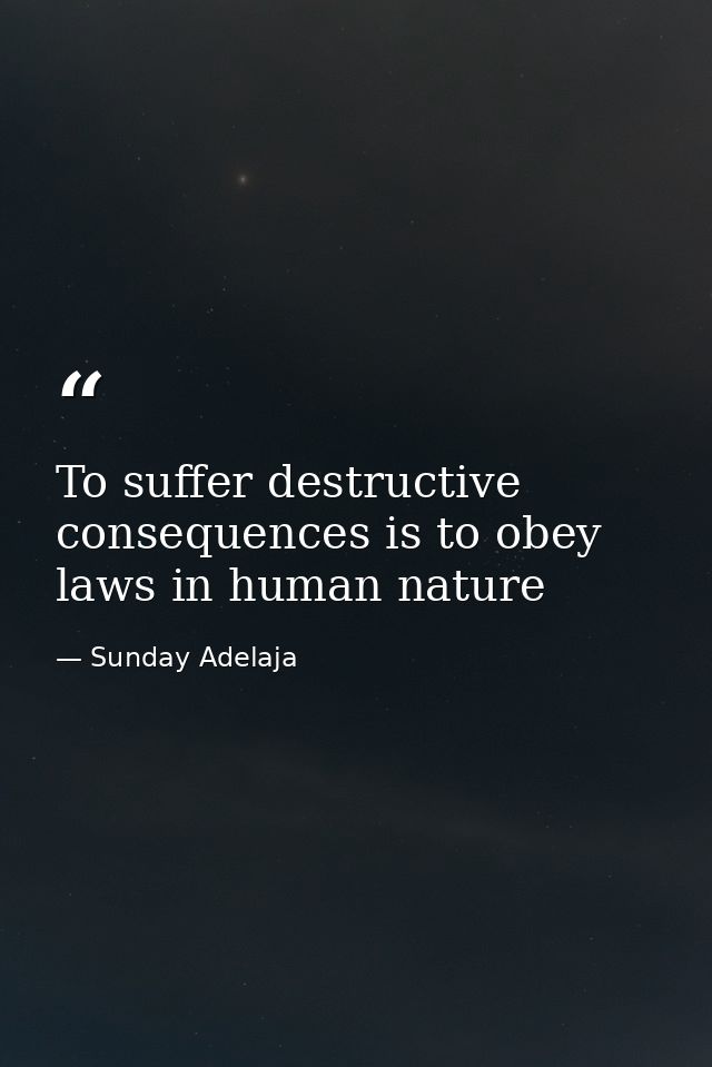 To suffer destructive consequences is to obey laws in human nature — Sunday Adelaja