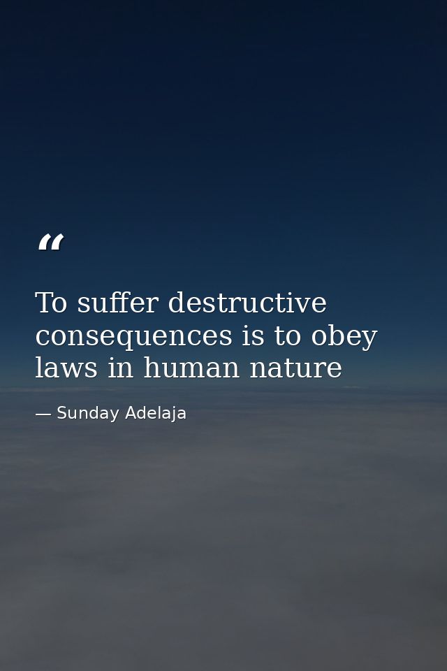 To suffer destructive consequences is to obey laws in human nature — Sunday Adelaja