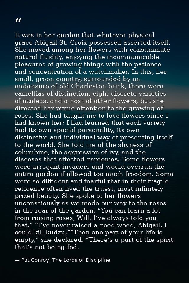 It was in her garden that whatever physical grace Abigail St. Croix possessed asserted itself. She moved among her flowe — Pat Conroy, The Lords of Discipline
