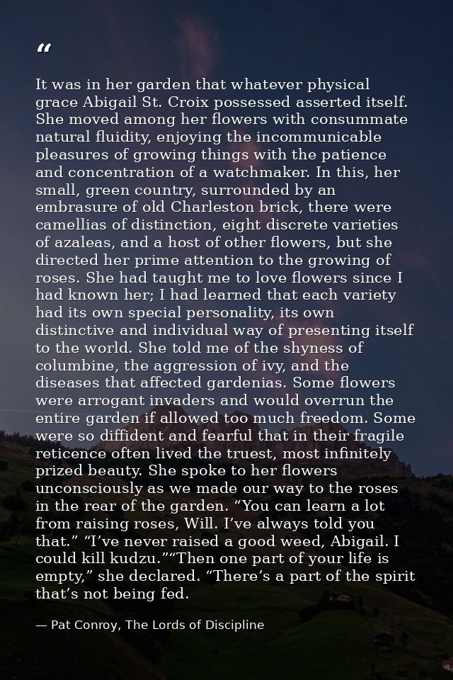 It was in her garden that whatever physical grace Abigail St. Croix possessed asserted itself. She moved among her flowe — Pat Conroy, The Lords of Discipline
