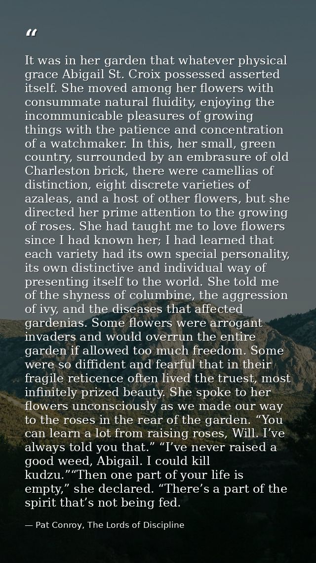 It was in her garden that whatever physical grace Abigail St. Croix possessed asserted itself. She moved among her flowe — Pat Conroy, The Lords of Discipline
