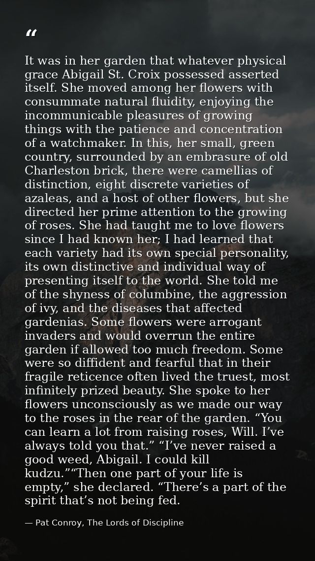 It was in her garden that whatever physical grace Abigail St. Croix possessed asserted itself. She moved among her flowe — Pat Conroy, The Lords of Discipline