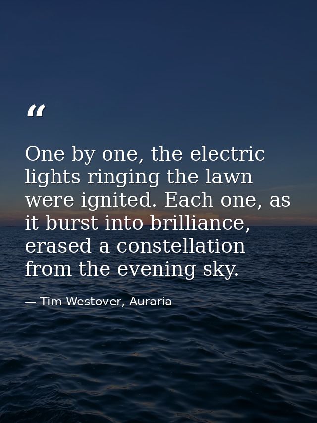One by one, the electric lights ringing the lawn were ignited. Each one, as it burst into brilliance, erased a constella — Tim Westover, Auraria