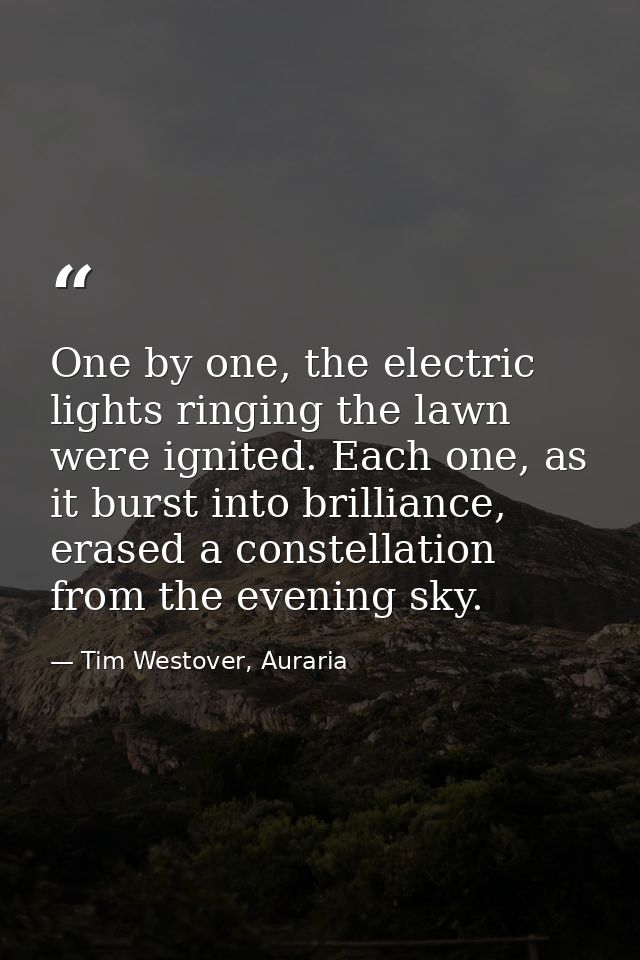 One by one, the electric lights ringing the lawn were ignited. Each one, as it burst into brilliance, erased a constella — Tim Westover, Auraria