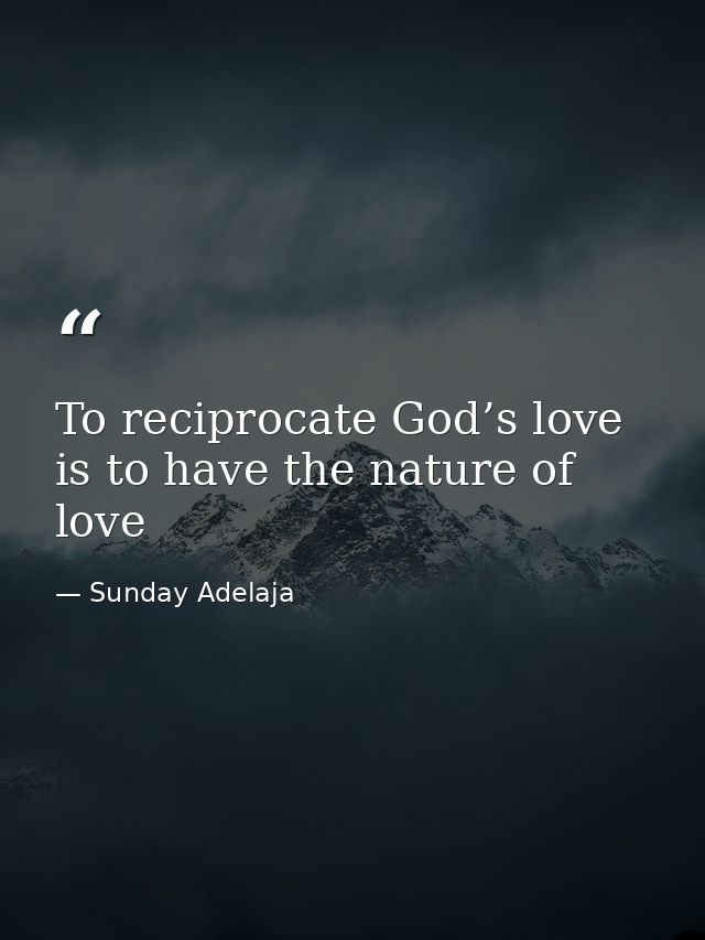 To reciprocate God’s love is to have the nature of love — Sunday Adelaja