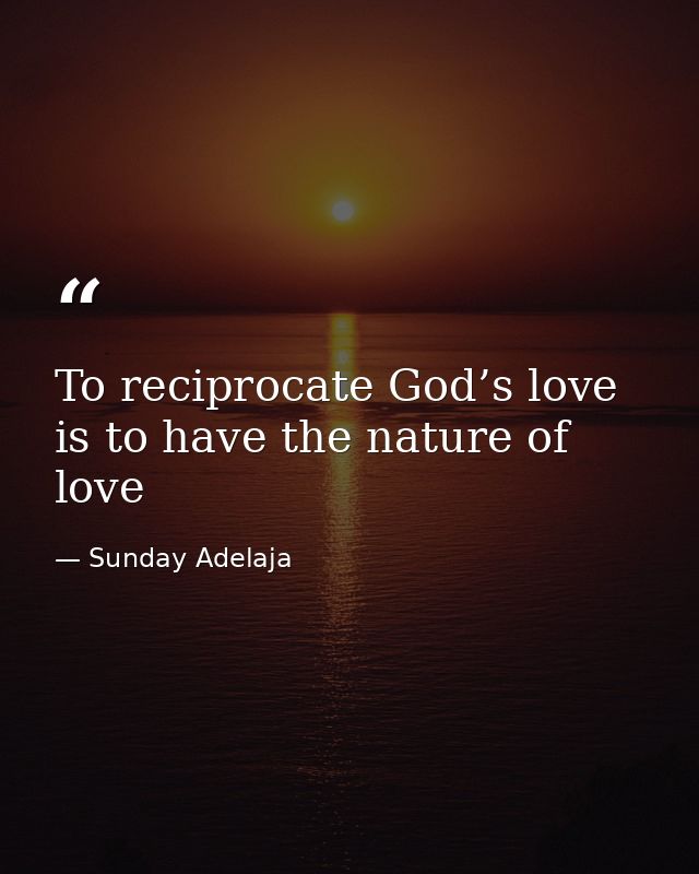 To reciprocate God’s love is to have the nature of love — Sunday Adelaja