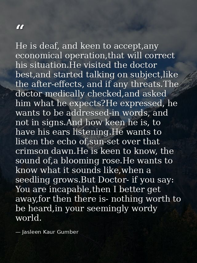 He is deaf, and keen to accept,any economical operation,that will correct his situation.He visited the doctor best,and s — Jasleen Kaur Gumber