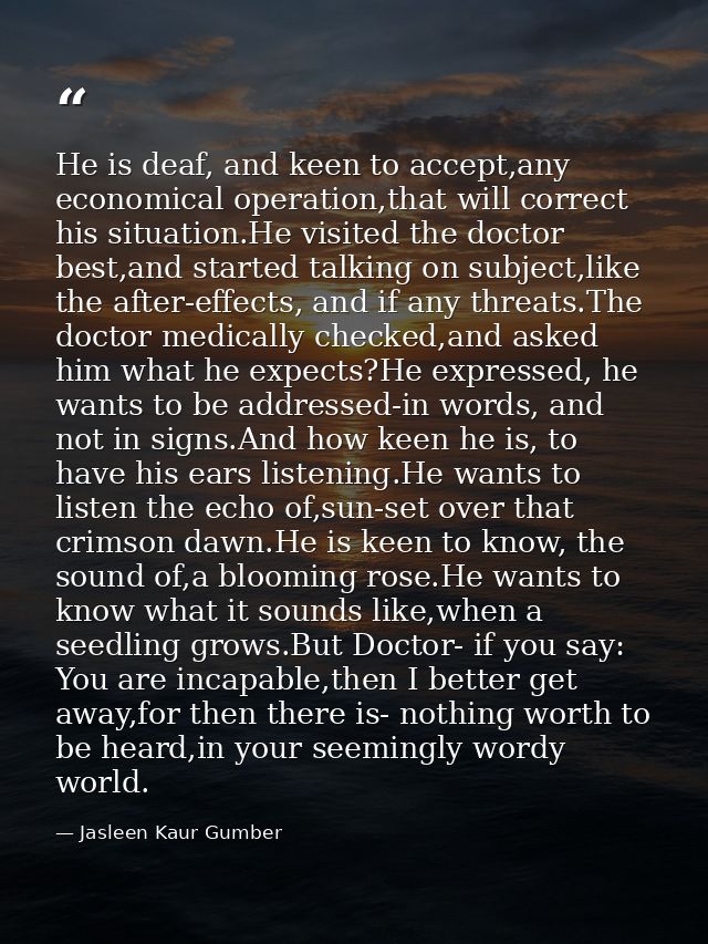He is deaf, and keen to accept,any economical operation,that will correct his situation.He visited the doctor best,and s — Jasleen Kaur Gumber