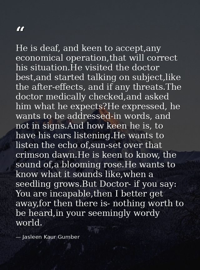 He is deaf, and keen to accept,any economical operation,that will correct his situation.He visited the doctor best,and s — Jasleen Kaur Gumber
