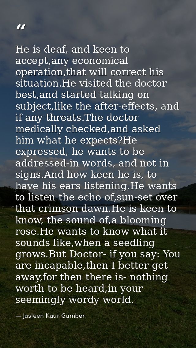 He is deaf, and keen to accept,any economical operation,that will correct his situation.He visited the doctor best,and s — Jasleen Kaur Gumber