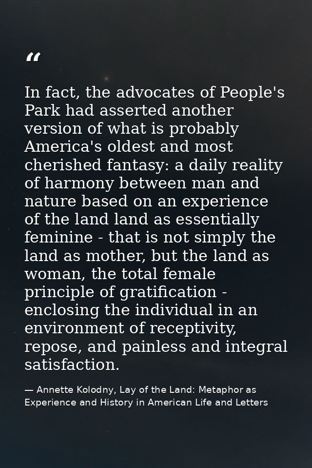 In fact, the advocates of People's Park had asserted another version of what is probably America's oldest and most cheri — Annette Kolodny, Lay of the Land: Metaphor as Experience and History in American Life and Letters