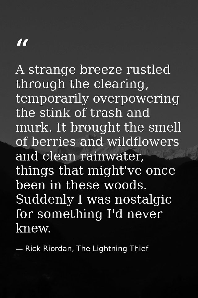 A strange breeze rustled through the clearing, temporarily overpowering the stink of trash and murk. It brought the smel — Rick Riordan, The Lightning Thief