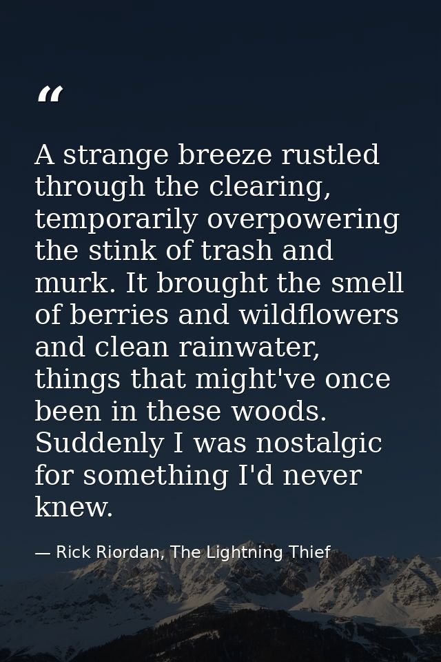 A strange breeze rustled through the clearing, temporarily overpowering the stink of trash and murk. It brought the smel — Rick Riordan, The Lightning Thief