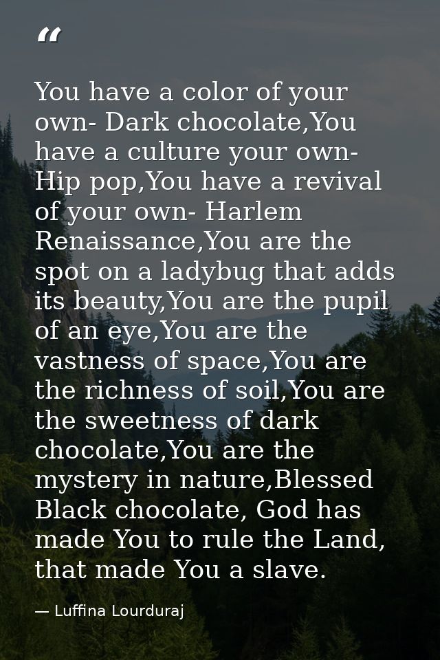 You have a color of your own- Dark chocolate,You have a culture your own- Hip pop,You have a revival of your own- Harlem — Luffina Lourduraj