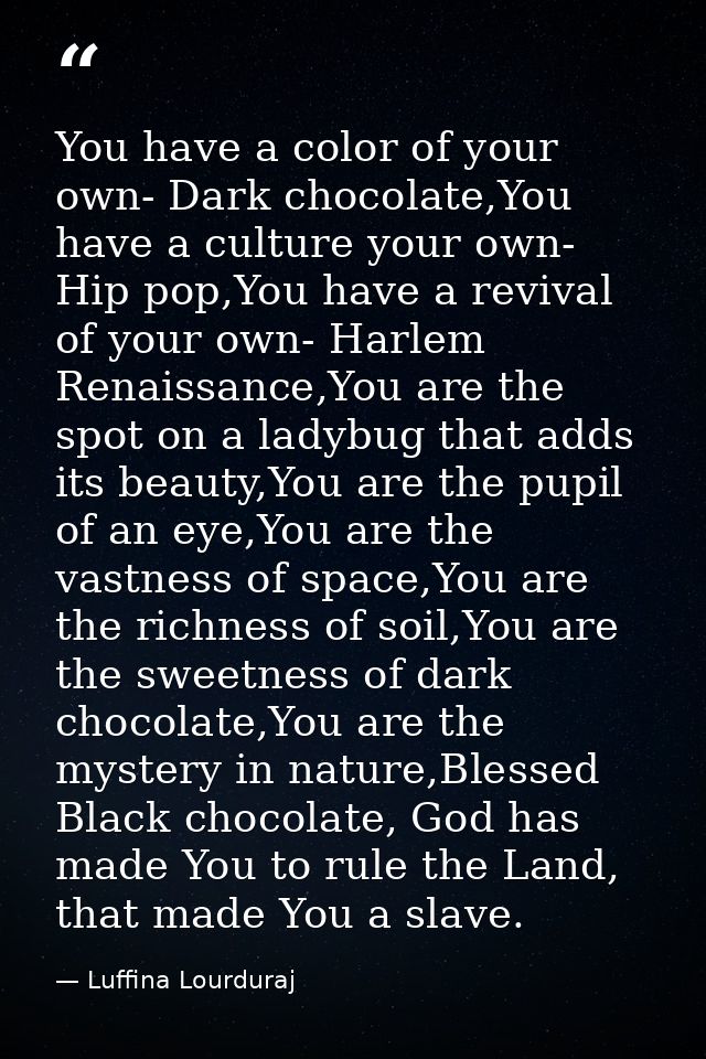 You have a color of your own- Dark chocolate,You have a culture your own- Hip pop,You have a revival of your own- Harlem — Luffina Lourduraj