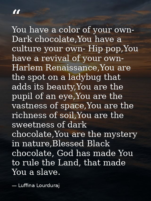 You have a color of your own- Dark chocolate,You have a culture your own- Hip pop,You have a revival of your own- Harlem — Luffina Lourduraj