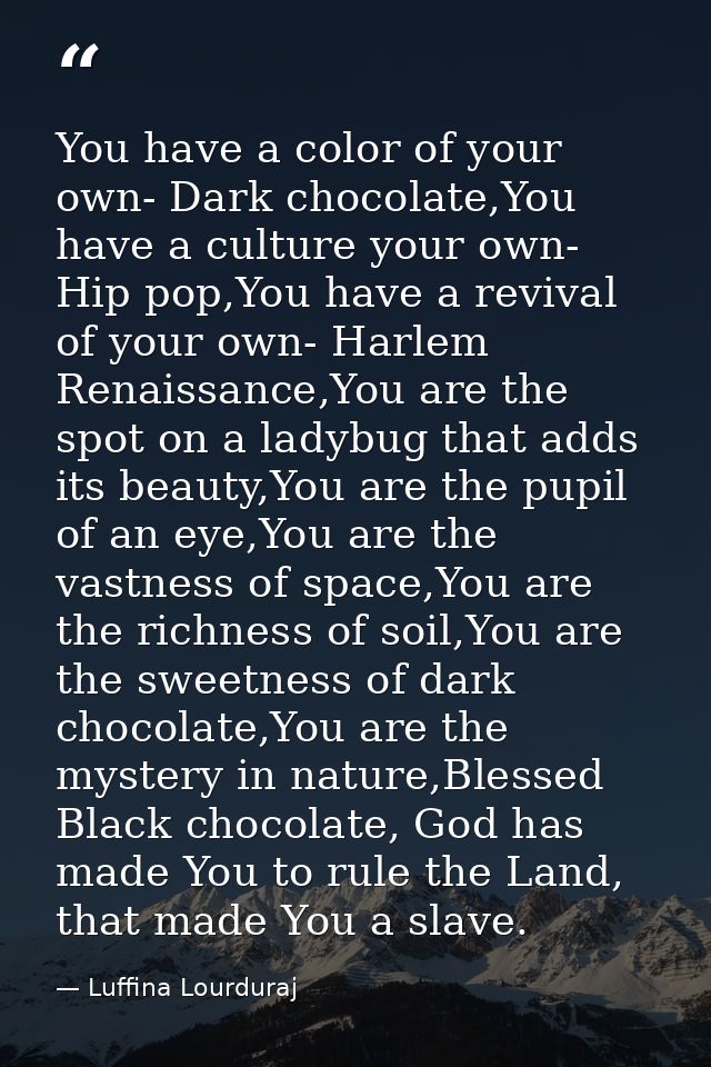 You have a color of your own- Dark chocolate,You have a culture your own- Hip pop,You have a revival of your own- Harlem — Luffina Lourduraj