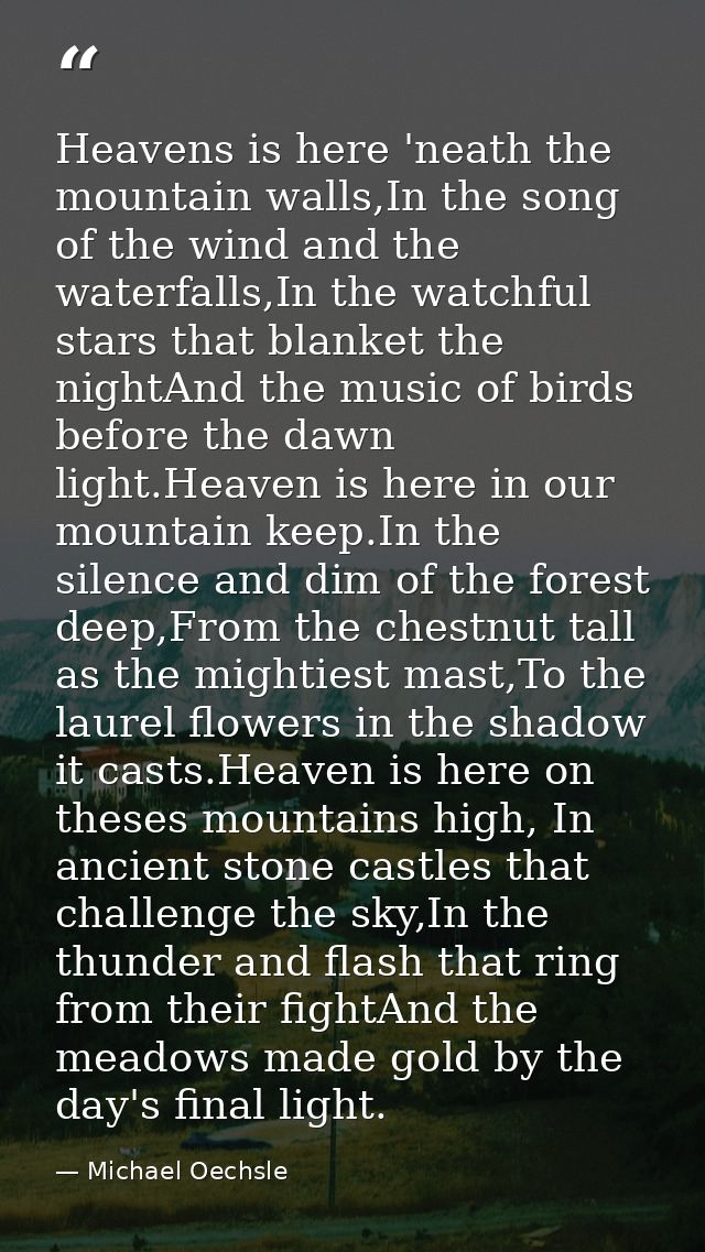 Heavens is here 'neath the mountain walls,In the song of the wind and the waterfalls,In the watchful stars that blanket  — Michael Oechsle