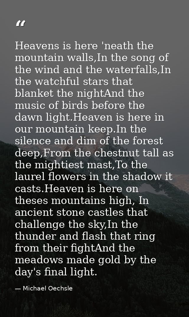 Heavens is here 'neath the mountain walls,In the song of the wind and the waterfalls,In the watchful stars that blanket  — Michael Oechsle