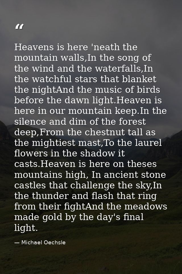 Heavens is here 'neath the mountain walls,In the song of the wind and the waterfalls,In the watchful stars that blanket  — Michael Oechsle