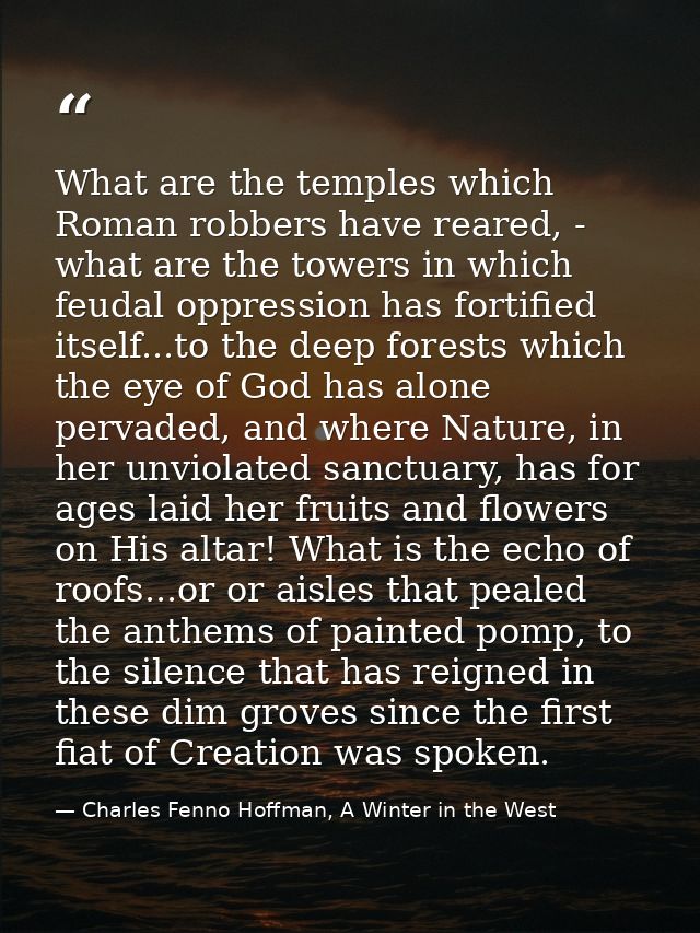 What are the temples which Roman robbers have reared, - what are the towers in which feudal oppression has fortified its — Charles Fenno Hoffman, A Winter in the West