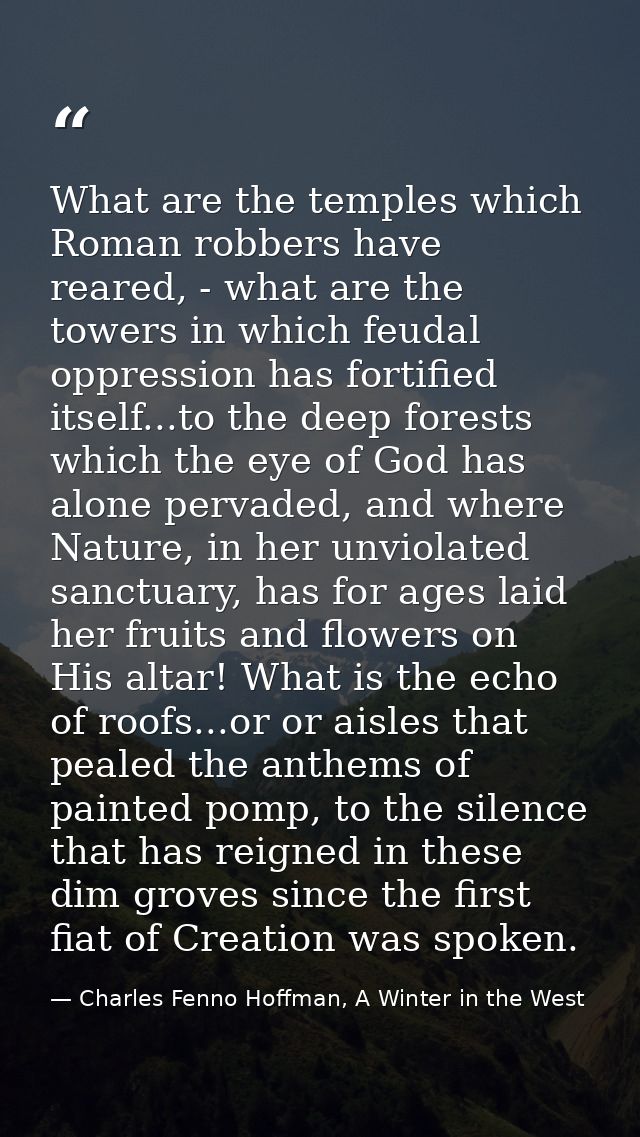 What are the temples which Roman robbers have reared, - what are the towers in which feudal oppression has fortified its — Charles Fenno Hoffman, A Winter in the West