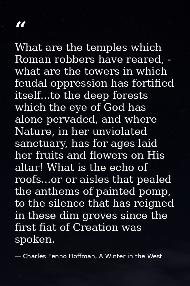What are the temples which Roman robbers have reared, - what are the towers in which feudal oppression has fortified its — Charles Fenno Hoffman, A Winter in the West