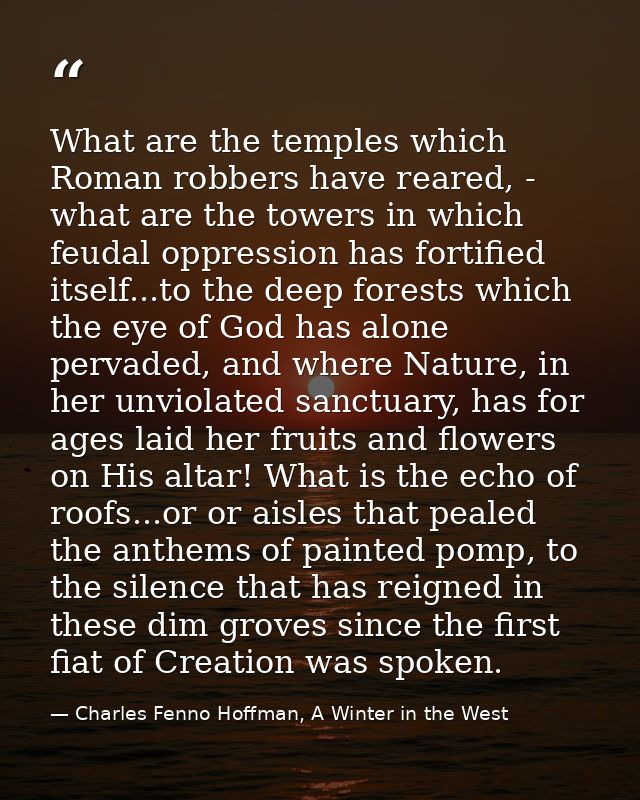 What are the temples which Roman robbers have reared, - what are the towers in which feudal oppression has fortified its — Charles Fenno Hoffman, A Winter in the West