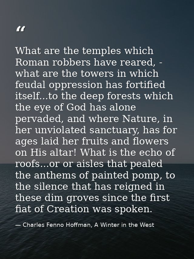 What are the temples which Roman robbers have reared, - what are the towers in which feudal oppression has fortified its — Charles Fenno Hoffman, A Winter in the West