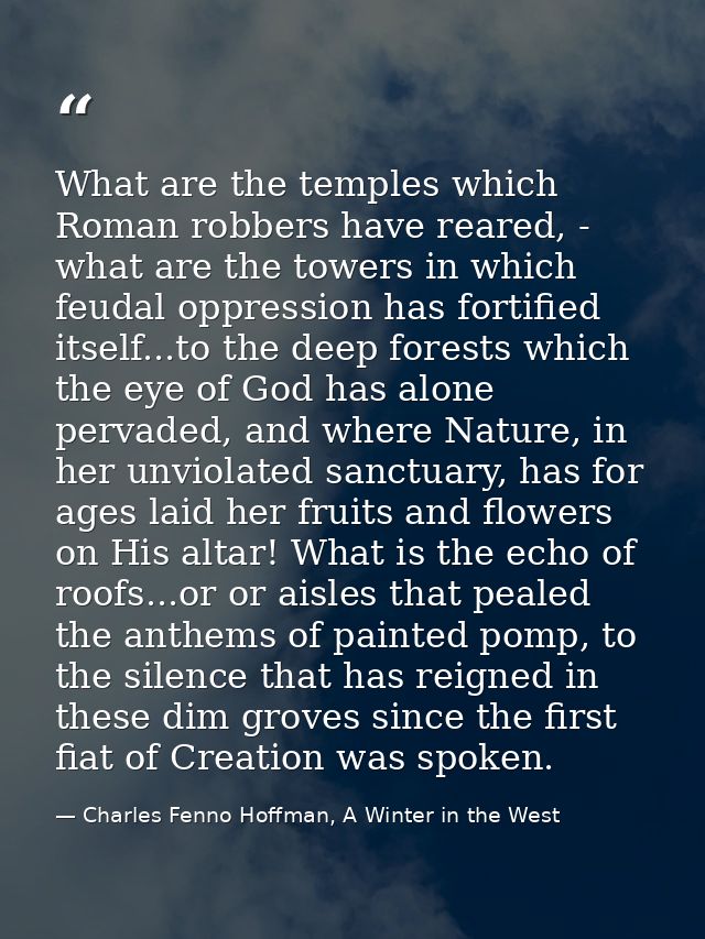 What are the temples which Roman robbers have reared, - what are the towers in which feudal oppression has fortified its — Charles Fenno Hoffman, A Winter in the West