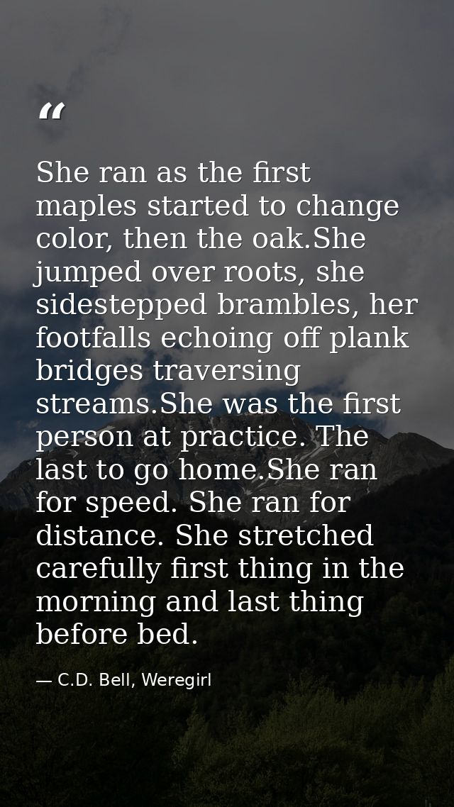 She ran as the first maples started to change color, then the oak.She jumped over roots, she sidestepped brambles, her f — C.D. Bell, Weregirl