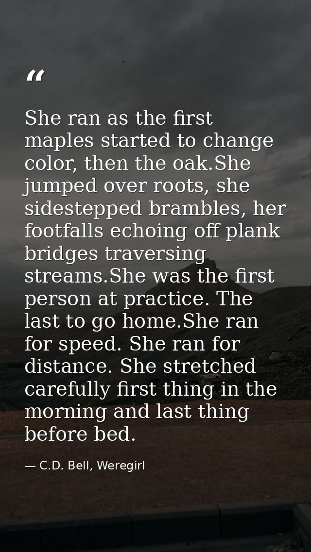 She ran as the first maples started to change color, then the oak.She jumped over roots, she sidestepped brambles, her f — C.D. Bell, Weregirl
