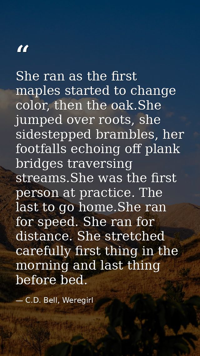 She ran as the first maples started to change color, then the oak.She jumped over roots, she sidestepped brambles, her f — C.D. Bell, Weregirl