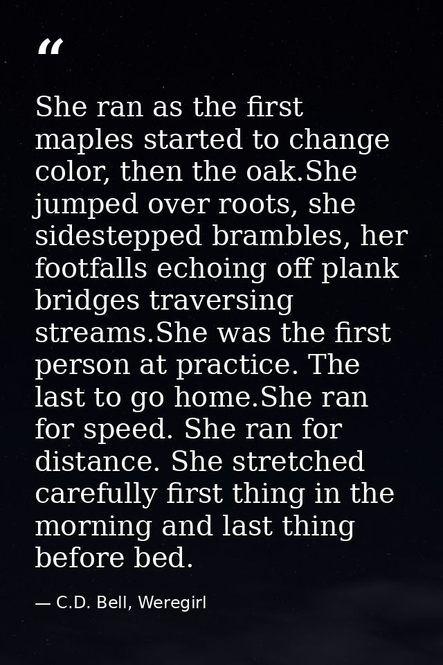 She ran as the first maples started to change color, then the oak.She jumped over roots, she sidestepped brambles, her f — C.D. Bell, Weregirl