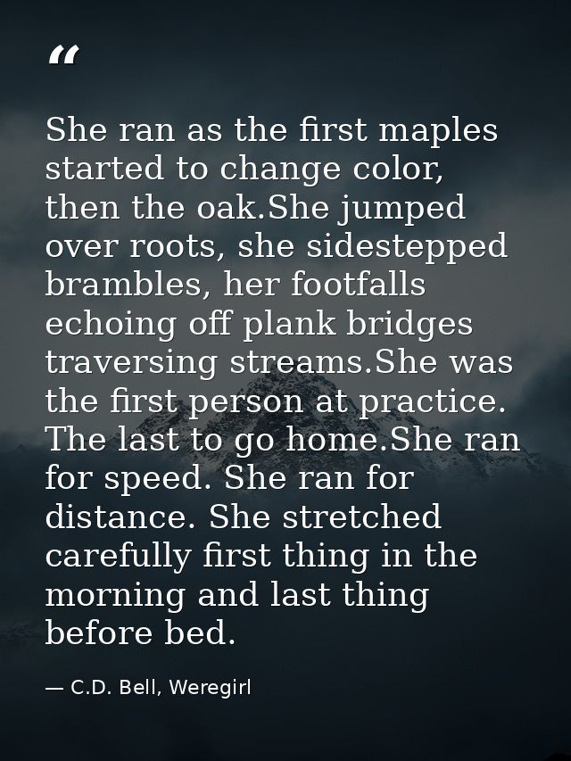 She ran as the first maples started to change color, then the oak.She jumped over roots, she sidestepped brambles, her f — C.D. Bell, Weregirl