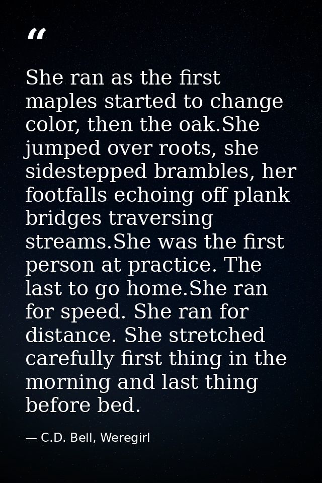 She ran as the first maples started to change color, then the oak.She jumped over roots, she sidestepped brambles, her f — C.D. Bell, Weregirl