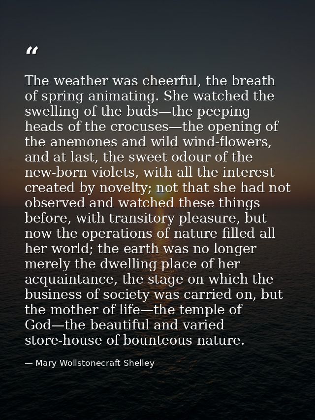 The weather was cheerful, the breath of spring animating. She watched the swelling of the buds—the peeping heads of the  — Mary Wollstonecraft Shelley