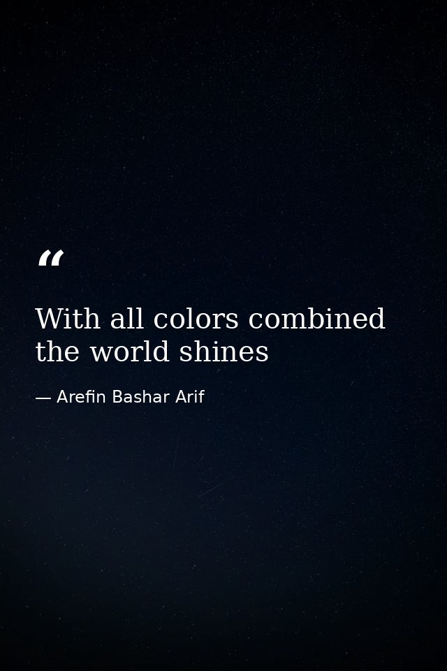 With all colors combined the world shines — Arefin Bashar Arif