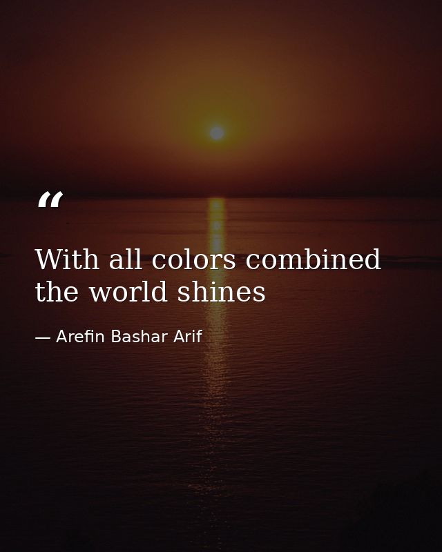 With all colors combined the world shines — Arefin Bashar Arif