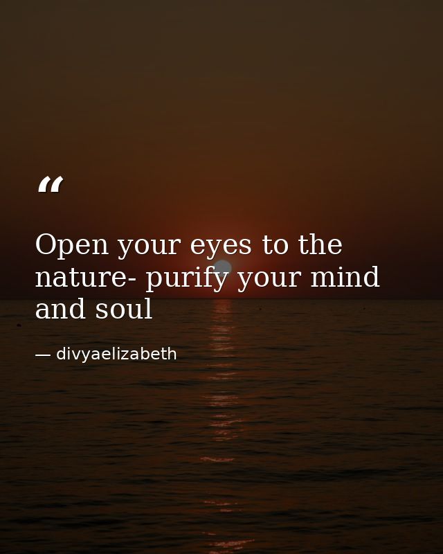 Open your eyes to the nature- purify your mind and soul — divyaelizabeth